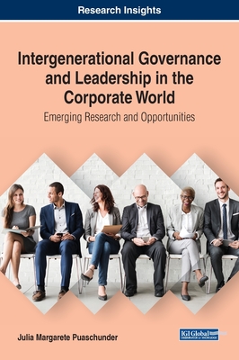 Intergenerational Governance and Leadership in the Corporate World: Emerging Research and Opportunities By Julia Margarete Puaschunder (Editor) Cover Image