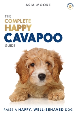 The Complete Happy Cavapoo Guide: The A-Z Manual for New and Experienced Owners (The Happy Paw)