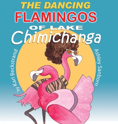 The Dancing Flamingos of Lake Chimichanga: Silly Birds Cover Image