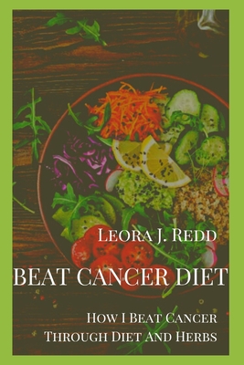 Beat Cancer Diet: How I Beat Cancer Through Diet And Herbs Cover Image