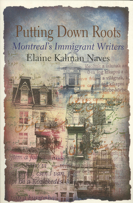 Putting Down Roots: Montreal's Immigrant Writers By Elaine Kaufman-Naves Cover Image