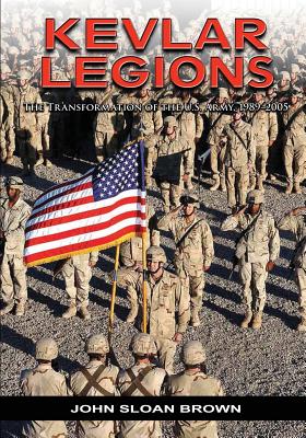 Kevlar Legions: The Transformation of the U.S. Army, 1989-2005 By John Sloan Brown Cover Image