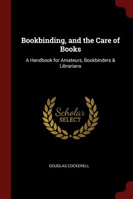 Bookbinding, and the Care of Books: A Handbook for Amateurs, Bookbinders & Librarians Cover Image