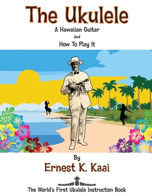 The Ukulele: A Hawaiian Guitar, And How To Play It: The World's First Ukulele Instruction Book Cover Image