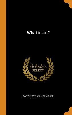 What Is Art? By Leo Tolstoy, Aylmer Maude Cover Image