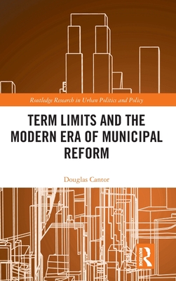 Term Limits and the Modern Era of Municipal Reform (Routledge Research in Urban Politics and Policy) Cover Image