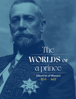 Albert Ist of Monaco: The Worlds of a  Prince By Stéphane Lamotte Cover Image