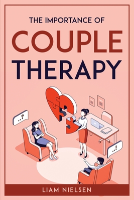The Importance of Couple Therapy By Liam Nielsen Cover Image