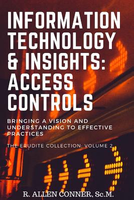 Information Technology & Insights: Access Controls: Bringing a Vision and Understanding to Effective Practices (Erudite Collection #2)