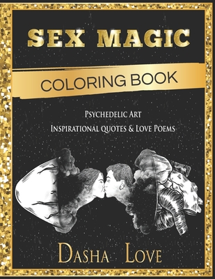 Sex Magic Coloring Book: Psychedelic Art, Inspirational Quotes and Love Poems By Dasha Love Cover Image