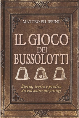 Il Gioco dei Bussolotti: Storia, teoria e pratica del più antico dei prestigi (Mystery Academy - Illusionismo #13)