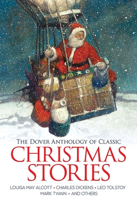 The Dover Anthology of Classic Christmas Stories: Louisa May Alcott, Charles Dickens, Leo Tolstoy, Mark Twain and Others By Louisa May Alcott, Charles Dickens, Leo Tolstoy Cover Image
