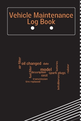 Vehicle Maintenance Log Book: Car Maintenance Log Book, Car Repair Journal, Oil Change Log Book, Vehicle and Automobile Service, Cars, Trucks, And O