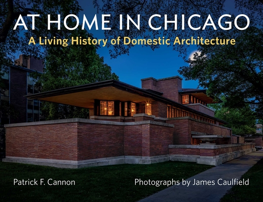 At Home in Chicago: A Living History of Domestic Architecture By James Caulfield (Photographer), Patrick F. Cannon Cover Image