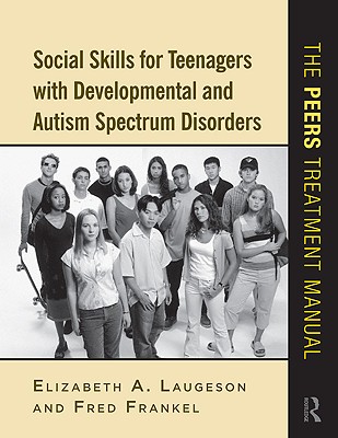 Social Skills for Teenagers with Developmental and Autism Spectrum Disorders: The PEERS Treatment Manual Cover Image