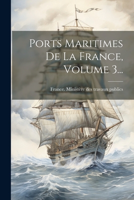 Ports Maritimes De La France, Volume 3...