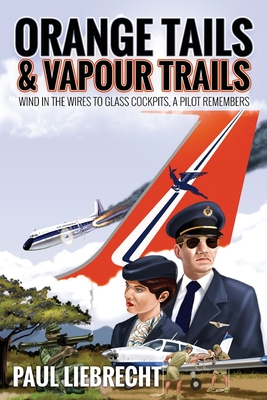 Orange Tails and Vapour Trails: Wind in the Wires to Glass Cockpits - A Pilot Remembers Cover Image