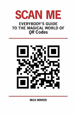 Scan Me - Everybody's Guide to the Magical World of Qr Codes Cover Image