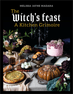 The Witch's Feast: A Kitchen Grimoire By Melissa Madara Cover Image