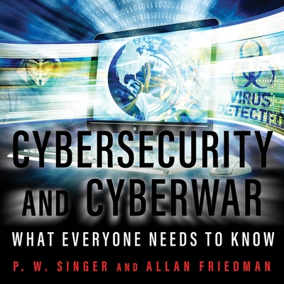 Cybersecurity and Cyberwar: What Everyone Needs to Know By P. W. Singer, Allan Friedman, Sean Pratt (Read by) Cover Image