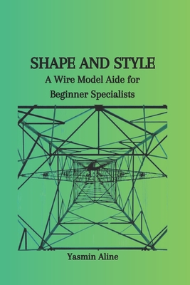 Shape and Style: A Wire Model Aide for Beginner Specialists Cover Image