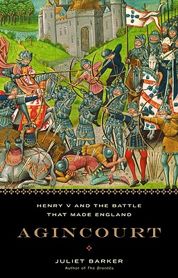 Agincourt: Henry V and the Battle That Made England By Juliet Barker Cover Image