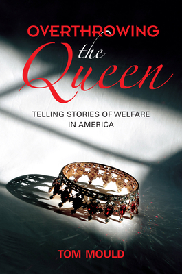 Overthrowing the Queen: Telling Stories of Welfare in America