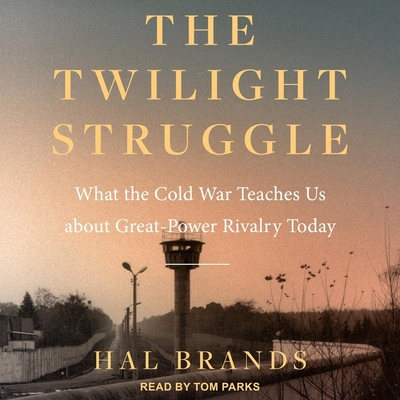 The Twilight Struggle: What the Cold War Teaches Us about Great-Power Rivalry Today By Hal Brands, Tom Parks (Read by) Cover Image