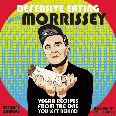 Defensive Eating with Morrissey: Vegan Recipes from the One You Left Behind (Vegan Cookbooks) Cover Image