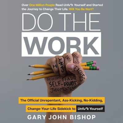 Do the Work: The Official Unrepentant, Ass-Kicking, No-Kidding, Change-Your-Life Sidekick to Unfu*k Yourself Cover Image