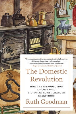 The Domestic Revolution: How the Introduction of Coal into Victorian Homes Changed Everything By Ruth Goodman Cover Image