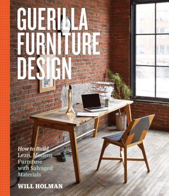 Guerilla Furniture Design: How to Build Lean, Modern Furniture with Salvaged Materials Cover Image