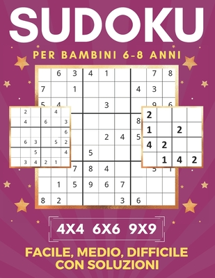Sudoku Per Bambini 6-8 Anni - 4x4 6x6 9x9 - Facile, Medio, Difficile con  Soluzioni: Per Bambini 6, 7, 8 Anni. Ore di giochi. (Paperback)