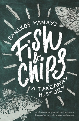 Fish and Chips: A Takeaway History By Panikos Panayi Cover Image