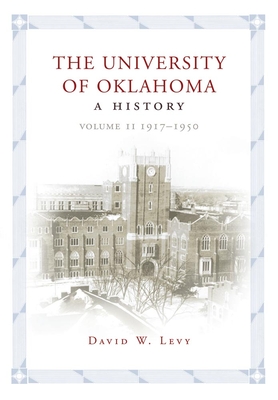 University of Oklahoma: A History, Volume II: 1917-1950 By David Levy Cover Image