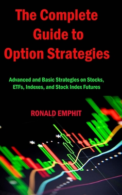 The Complete Guide to Option Strategies: Advanced and Basic Strategies on Stocks, ETFs, Indexes, and Stock Index Futures By Ronald Emphit Cover Image