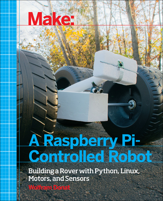 Make a Raspberry Pi-Controlled Robot: Building a Rover with Python, Linux, Motors, and Sensors Cover Image