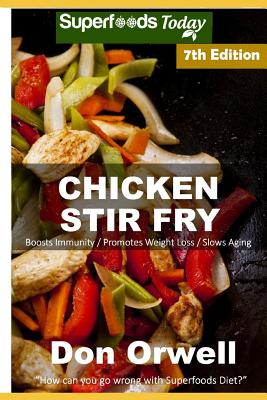Chicken Stir Fry: Over 80 Quick & Easy Gluten Free Low Cholesterol Whole Foods Recipes full of Antioxidants & Phytochemicals By Don Orwell Cover Image