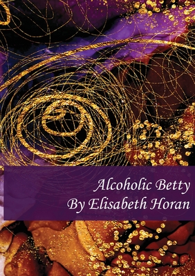 Alcoholic Betty By Elisabeth Horan, Isabelle Kenyon (Editor) Cover Image