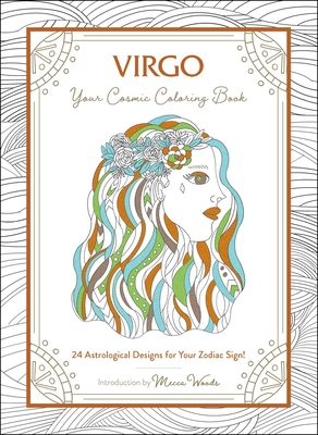 Virgo: Your Cosmic Coloring Book: 24 Astrological Designs for Your Zodiac Sign! (Cosmic Coloring Book Gift Series)