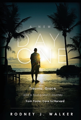 A New Day One: Trauma, Grace, and a Young Man's Journey from Foster Care to Harvard Cover Image
