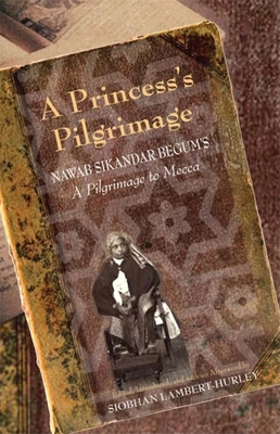 A Princess's Pilgrimage: Nawab Sikandar Begum's a Pilgrimage to Mecca Cover Image