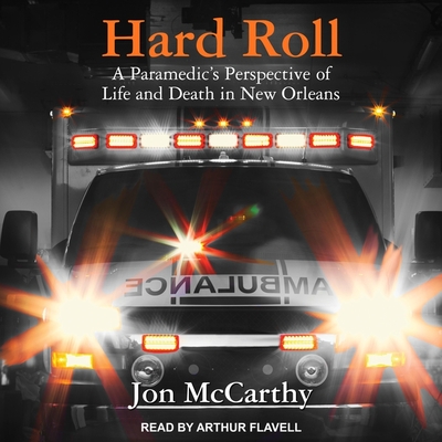 Hard Roll Lib/E: A Paramedic's Perspective of Life and Death in New Orleans By Arthur Flavell (Read by), Jon McCarthy Cover Image