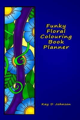 Funky Floral Colouring Book Planner: A smaller sized Undated Monday to Sunday Weekly Planner with a hand drawn floral coloring panel and a full lined Cover Image