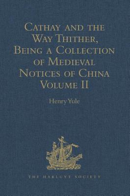 Cathay and the Way Thither, Being a Collection of Medieval Notices of China: Volume II (Hakluyt Society)