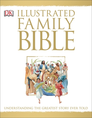 Illustrated Family Bible: Understanding the Greatest Story Ever Told (DK Bibles and Bible Guides) By Claude-Bernard Costecalde, Peter Dennis (Illustrator) Cover Image