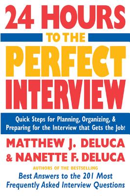 24 Hours to the Perfect Interview: Quick Steps for Planning, Organizing, and Preparing for the Interview That Gets the Job By Matthew DeLuca, Nanette DeLuca Cover Image