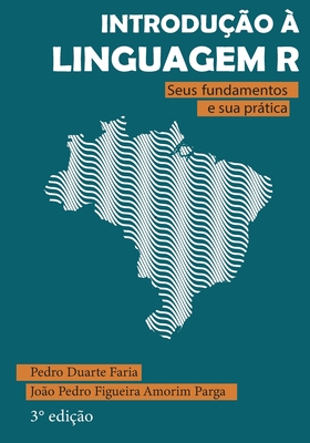 Introdução à Linguagem R: seus fundamentos e sua prática By João Pedro Figueira Amorim Parga (Contribution by), Pedro Duarte Faria Cover Image