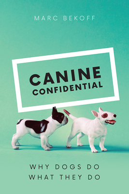 Canine Confidential: Why Dogs Do What They Do By Marc Bekoff Cover Image