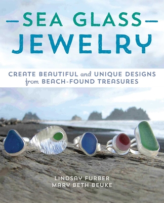 Sea Glass Jewelry: Create Beautiful and Unique Designs from Beach-Found Treasures By Lindsay Furber, Mary Beth Beuke Cover Image